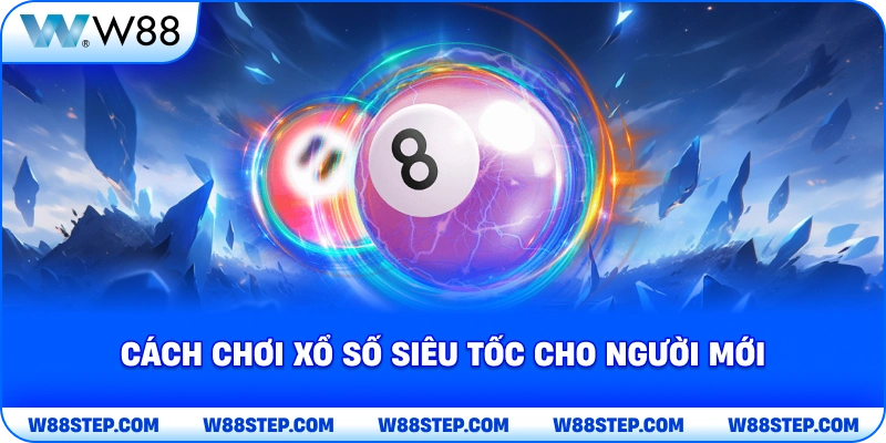 Cách chơi xổ số siêu tốc cho người mới